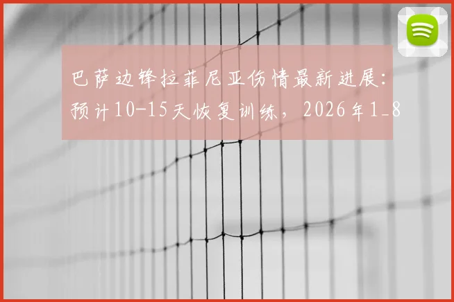 巴萨边锋拉菲尼亚伤情最新进展：预计10-15天恢复训练，2026年1_8决赛有望复出
