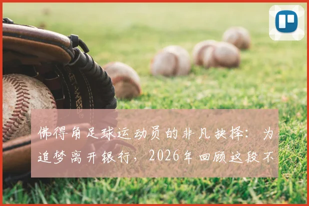 佛得角足球运动员的非凡抉择：为追梦离开银行，2026年回顾这段不可思议的旅程