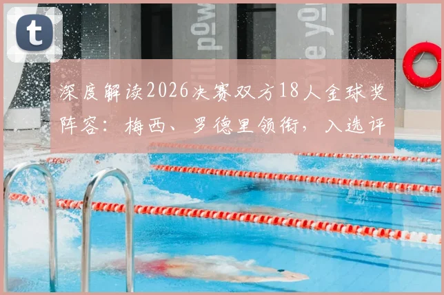 深度解读2026决赛双方18人金球奖阵容：梅西、罗德里领衔，入选评选体系标准大揭秘