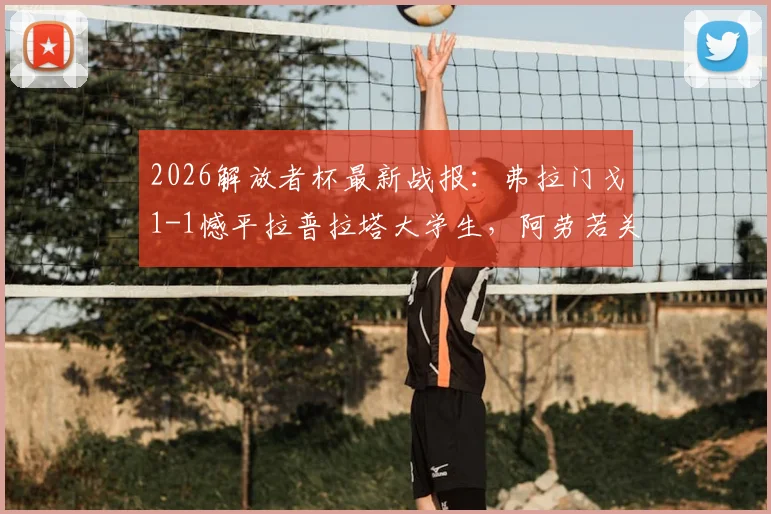 2026解放者杯最新战报：弗拉门戈1-1憾平拉普拉塔大学生，阿劳若关键进球难救主