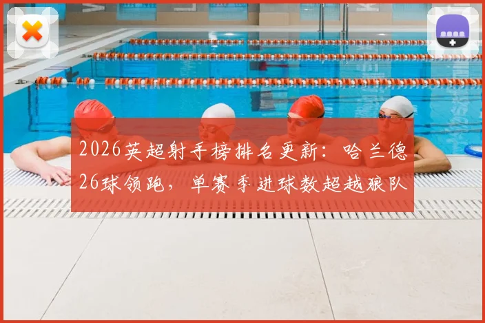 2026英超射手榜排名更新：哈兰德26球领跑，单赛季进球数超越狼队全队！数据深度解析